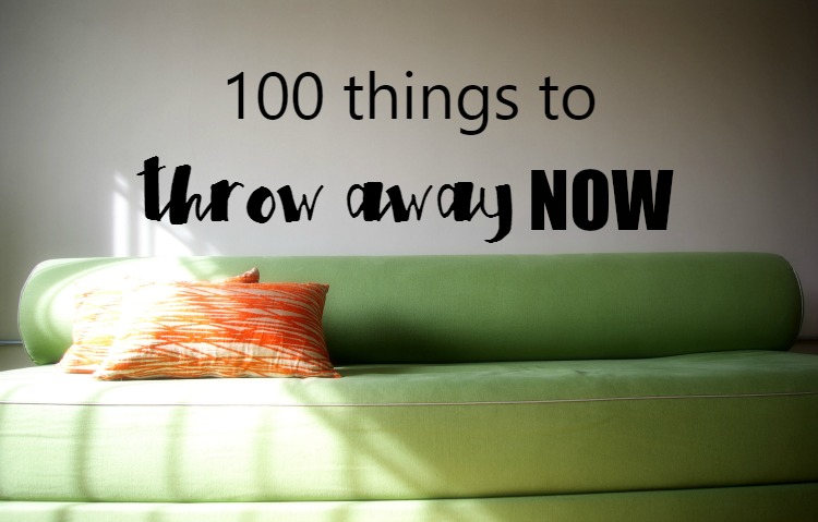 100 things around your house to throw away NOW that you'll never miss and probably didn't realize you had! Speaking from the ultimate pack rat!